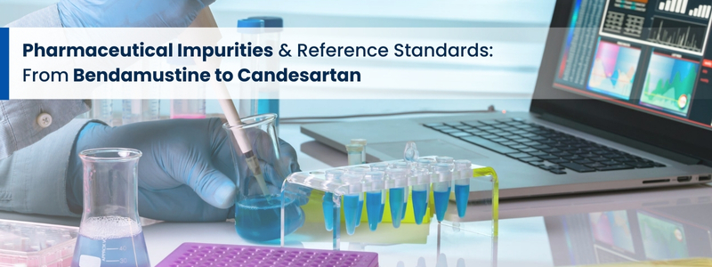 Pharmaceutical Impurities & Reference Standards: From Bendamustine to Candesartan
